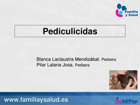 Pediculicidas www.familiaysalud.es Blanca Laclaustra Mendizábal. Pediatra Pilar Lalana Josa. Pediatra www.familiaysalud.es.