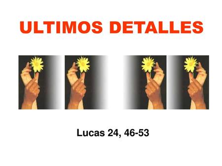 ULTIMOS DETALLES Lucas 24, 46-53.