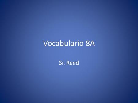 Vocabulario 8A Sr. Reed.