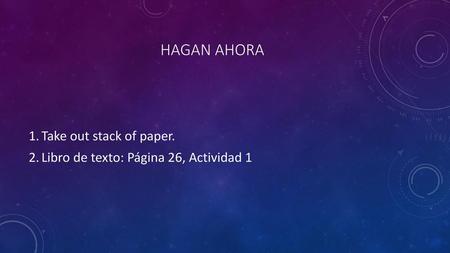 Hagan ahora Take out stack of paper.