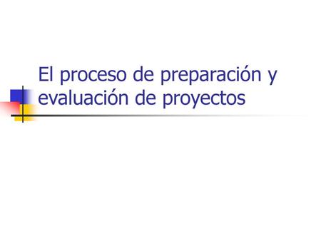 El proceso de preparación y evaluación de proyectos