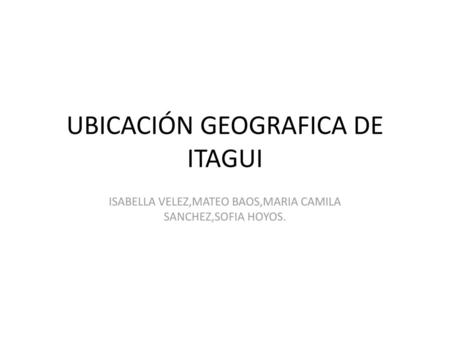 UBICACIÓN GEOGRAFICA DE ITAGUI