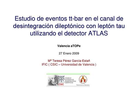 Estudio de eventos tt-bar en el canal de desintegración dileptónico con leptón tau utilizando el detector ATLAS Valencia aTOPe 27 Enero 2009 Mª Teresa.