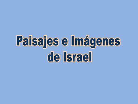 Paisajes e Imágenes de Israel Paisajes e Imágenes de Israel.
