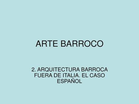 2. ARQUITECTURA BARROCA FUERA DE ITALIA. EL CASO ESPAÑOL