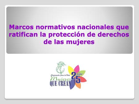 El Estado colombiano ha desarrollado diversos instrumentos normativos que enmarcan a las mujeres en general como sujetos de especial protección, que van.