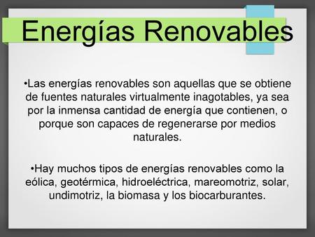 Energías Renovables Las energías renovables son aquellas que se obtiene de fuentes naturales virtualmente inagotables, ya sea por la inmensa cantidad de.