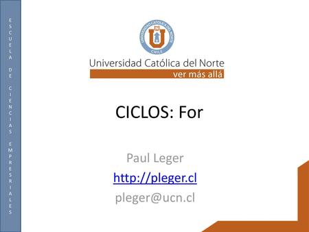 Paul Leger http://pleger.cl pleger@ucn.cl CICLOS: For Paul Leger http://pleger.cl pleger@ucn.cl.