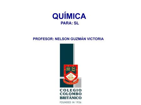 QUÍMICA PARA: SL PROFESOR: NELSON GUZMÁN VICTORIA.