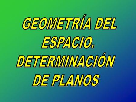 GEOMETRÍA DEL ESPACIO. DETERMINACIÓN DE PLANOS.