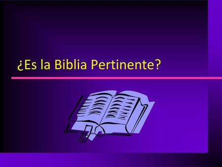 ¿Es la Biblia Pertinente?
