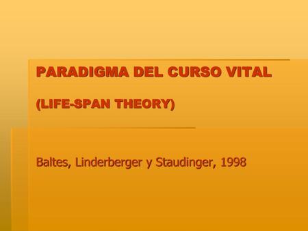 PARADIGMA DEL CURSO VITAL (LIFE-SPAN THEORY) (Life-Course Sociology / Life-Span Psychology) Escuela Germana Max Plank Institute of Human Development.