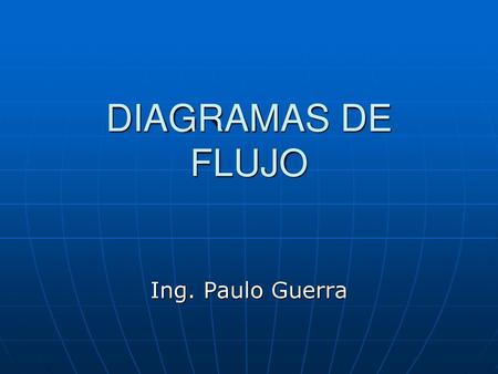 DIAGRAMAS DE FLUJO Ing. Paulo Guerra.