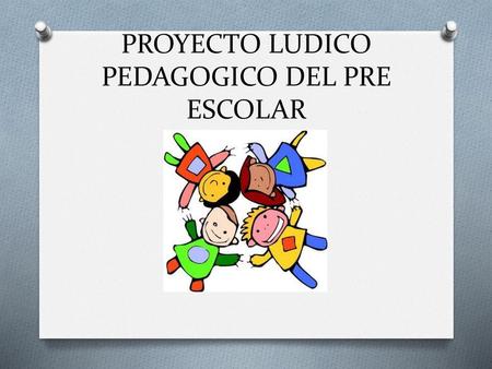 PROYECTO LUDICO PEDAGOGICO DEL PRE ESCOLAR