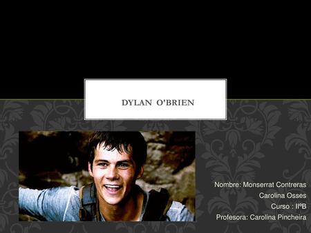 Dylan O'Brien Nombre: Monserrat Contreras Carolina Osses Curso : IIºB