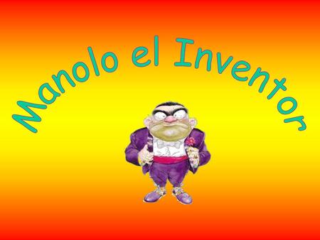 Manolo el Inventor.