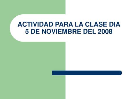 ACTIVIDAD PARA LA CLASE DIA 5 DE NOVIEMBRE DEL 2008