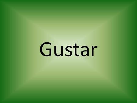 Gustar.