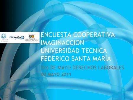 ENCUESTA COOPERATIVA IMAGINACCION UNIVERSIDAD TECNICA FEDERICO SANTA MARÍA 1ro DE MAYO DERECHOS LABORALES 02 MAYO 2011.