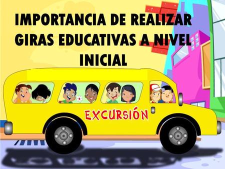 IMPORTANCIA DE REALIZAR GIRAS EDUCATIVAS A NIVEL INICIAL