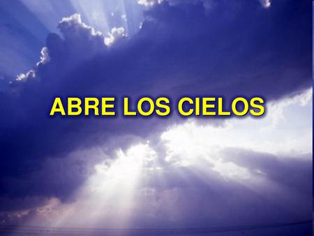 ABRE LOS CIELOS.