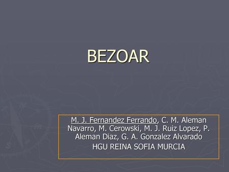 BEZOAR M. J. Fernandez Ferrando, C. M. Aleman Navarro, M. Cerowski, M. J. Ruiz Lopez, P. Aleman Diaz, G. A. Gonzalez Alvarado HGU REINA SOFIA MURCIA.