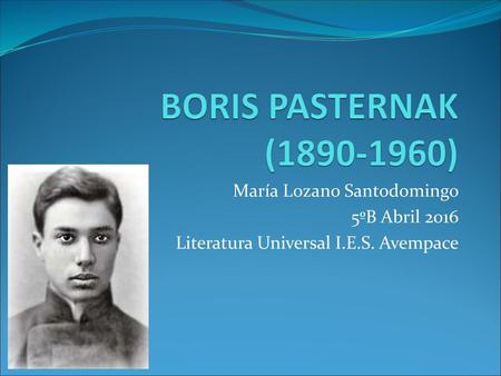 BORIS PASTERNAK ( ) María Lozano Santodomingo 5ºB Abril 2016