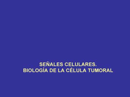 SEÑALES CELULARES. BIOLOGÍA DE LA CÉLULA TUMORAL