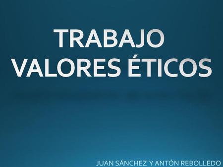 TRABAJO VALORES ÉTICOS