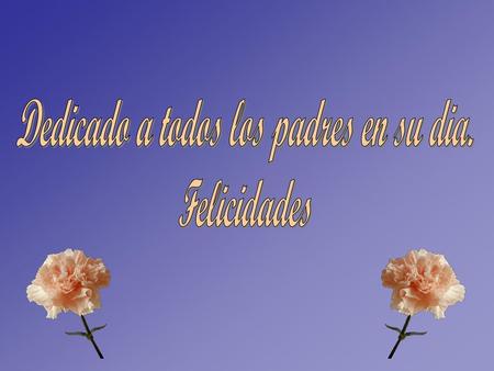 Dedicado a todos los padres en su dia.