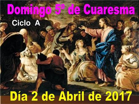 Domingo 5º de Cuaresma Ciclo A Día 2 de Abril de 2017.