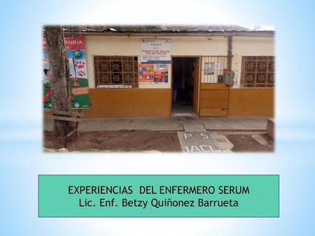 EXPERIENCIAS DEL ENFERMERO SERUM Lic. Enf. Betzy Quiñonez Barrueta