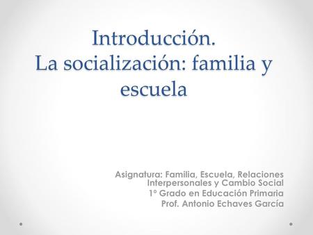 Introducción. La socialización: familia y escuela