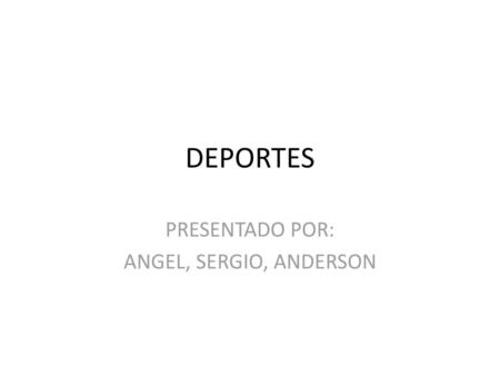 PRESENTADO POR: ANGEL, SERGIO, ANDERSON