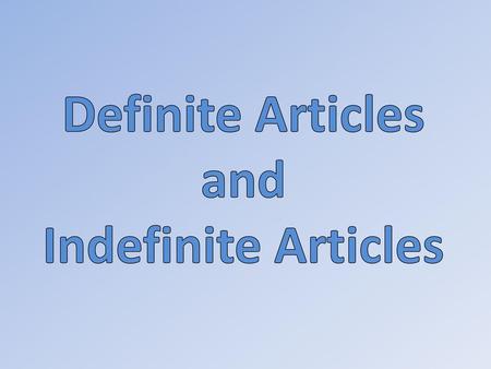 Definite Articles and Indefinite Articles.