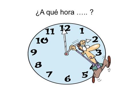 ¿A qué hora ….. ?.