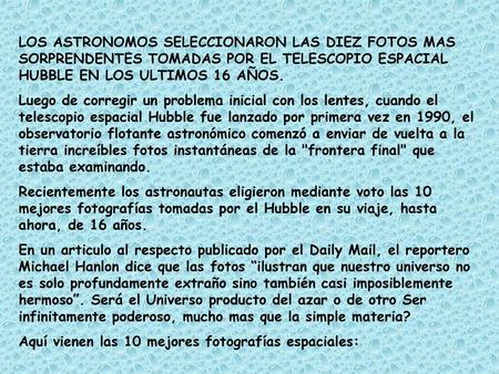 LOS ASTRONOMOS SELECCIONARON LAS DIEZ FOTOS MAS SORPRENDENTES TOMADAS POR EL TELESCOPIO ESPACIAL HUBBLE EN LOS ULTIMOS 16 AÑOS. Luego de corregir un problema.