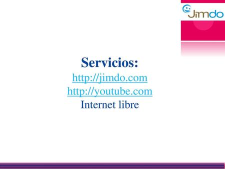 Servicios: http://jimdo.com http://youtube.com Internet libre.