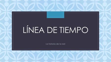 Línea de tiempo La historia de la red.