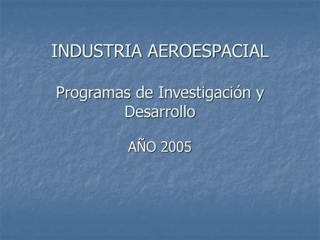 INDUSTRIA AEROESPACIAL Programas de Investigación y Desarrollo