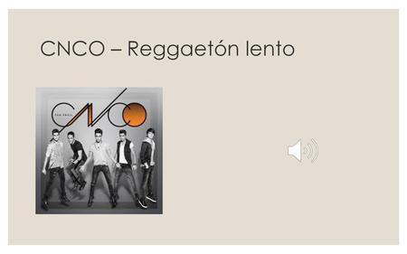 CNCO – Reggaetón lento.