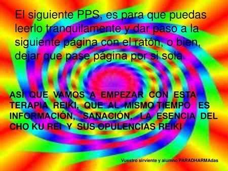 El siguiente PPS, es para que puedas leerlo tranquilamente y dar paso a la siguiente página con el ratón, o bien, dejar que pase página por si sola. ASÍ.