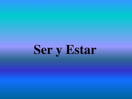 Ser y Estar.