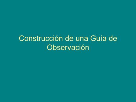 Construcción de una Guía de Observación