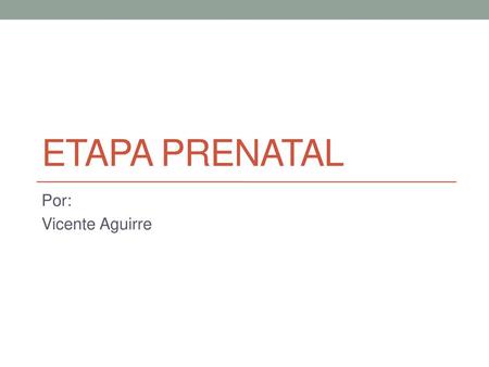 Etapa Prenatal Por: Vicente Aguirre.