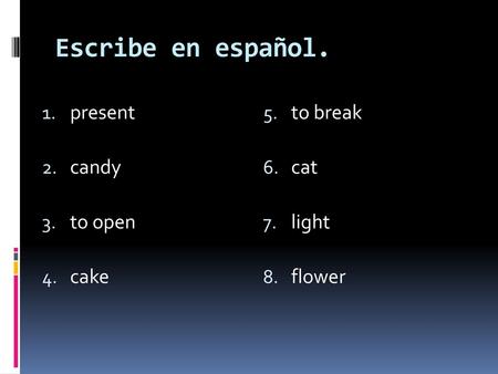 Escribe en español. present to break candy cat to open light cake