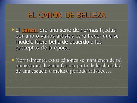 CANON: norma concreta que establece las proporciones ideales del cuerpo humano con vistas a su reproducción. Sistema de medidas tal que tomando una parte.