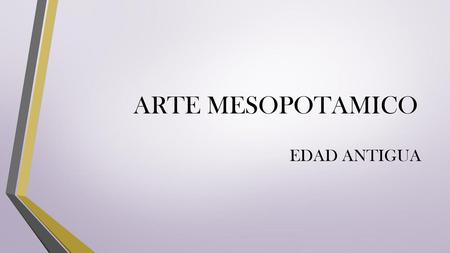 ARTE MESOPOTAMICO EDAD ANTIGUA.
