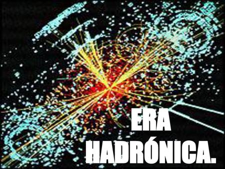 ERA HADRÓNICA..