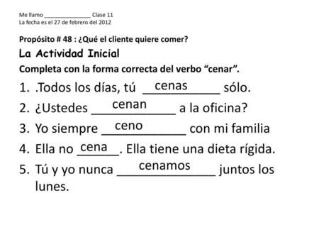 .Todos los días, tú ___________ sólo.